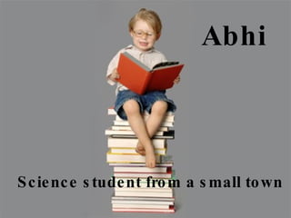 Science student from a small town  Abhi 