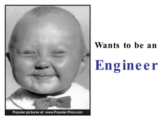 Wants to be an  Engineer   