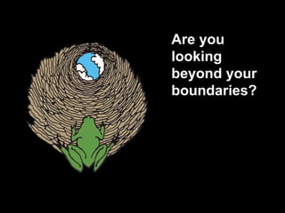 Are you looking beyond your boundaries? 