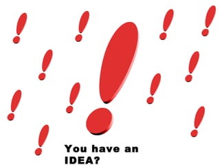 You have an IDEA? 