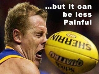 … but it can be less Painful 