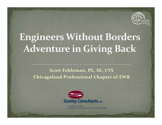 Scott Eshleman, PE, SE, CVS
Chicagoland Professional Chapter of EWB
 