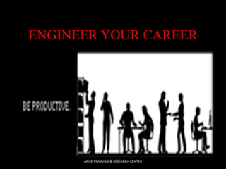 ENGINEER YOUR CAREER

ARISE TRAINING & RESEARCH CENTER

 