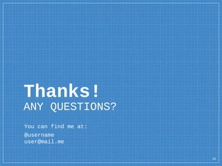 Thanks!
ANY QUESTIONS?
You can find me at:
@username
user@mail.me
15
 