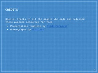 CREDITS
Special thanks to all the people who made and released
these awesome resources for free:
▪ Presentation template by SlidesCarnival
▪ Photographs by Unsplash
16
 