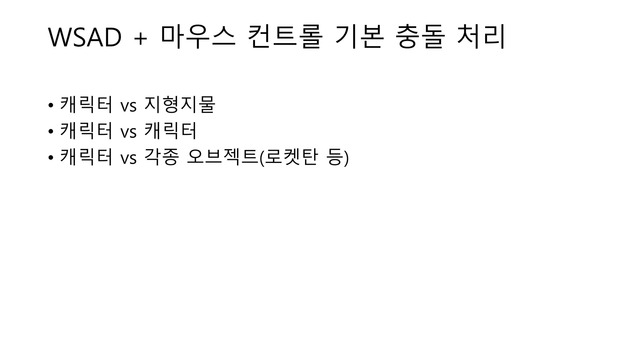 • 캐릭터 vs 지형지물
• 캐릭터 vs 캐릭터
• 캐릭터 vs 각종 오브젝트(로켓탄 등)
WSAD + 마우스 컨트롤 기본 충돌 처리
 