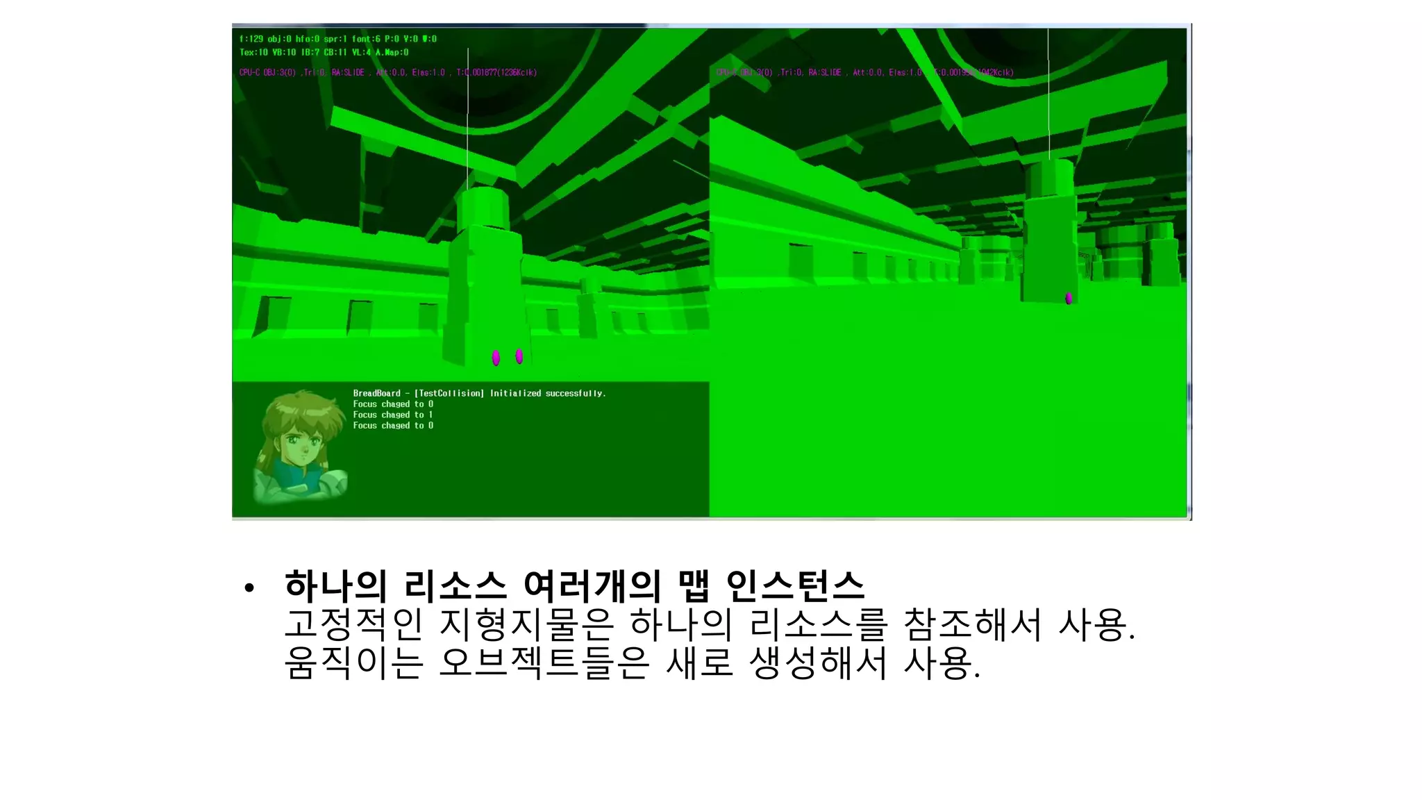 • 하나의 리소스 여러개의 맵 인스턴스
고정적인 지형지물은 하나의 리소스를 참조해서 사용.
움직이는 오브젝트들은 새로 생성해서 사용.
 