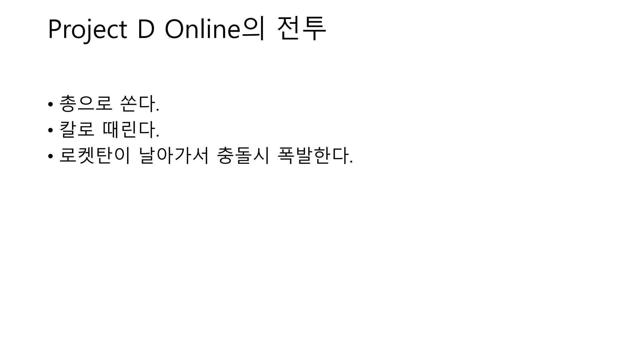 • 총으로 쏜다.
• 칼로 때린다.
• 로켓탄이 날아가서 충돌시 폭발한다.
Project D Online의 전투
 