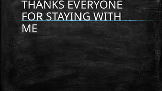 THANKS EVERYONE
FOR STAYING WITH
ME
 