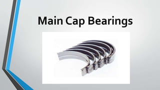 Main Cap Bearings
 