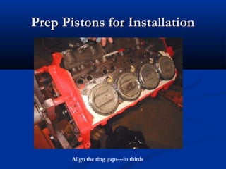 Prep Pistons for InstallationPrep Pistons for Installation
Align the ring gaps---in thirds
 