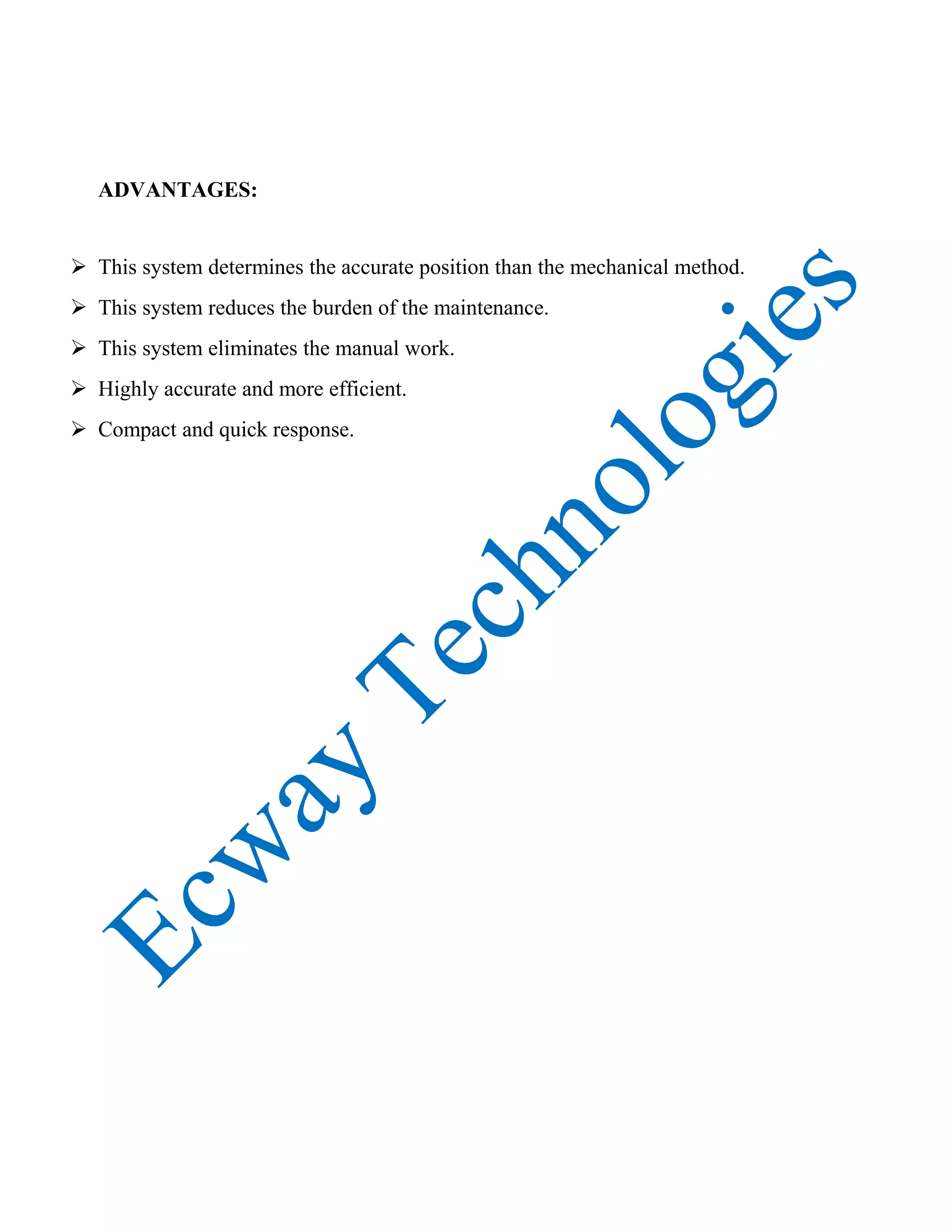 ADVANTAGES:
This system determines the accurate position than the mechanical method.
This system reduces the burden of the maintenance.
This system eliminates the manual work.
Highly accurate and more efficient.
Compact and quick response.