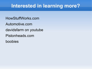 Engine Basics - Crankshaft Pistons  attach to the  crankshaft  which is presented to the outside of the engine allowing the power to be used. 