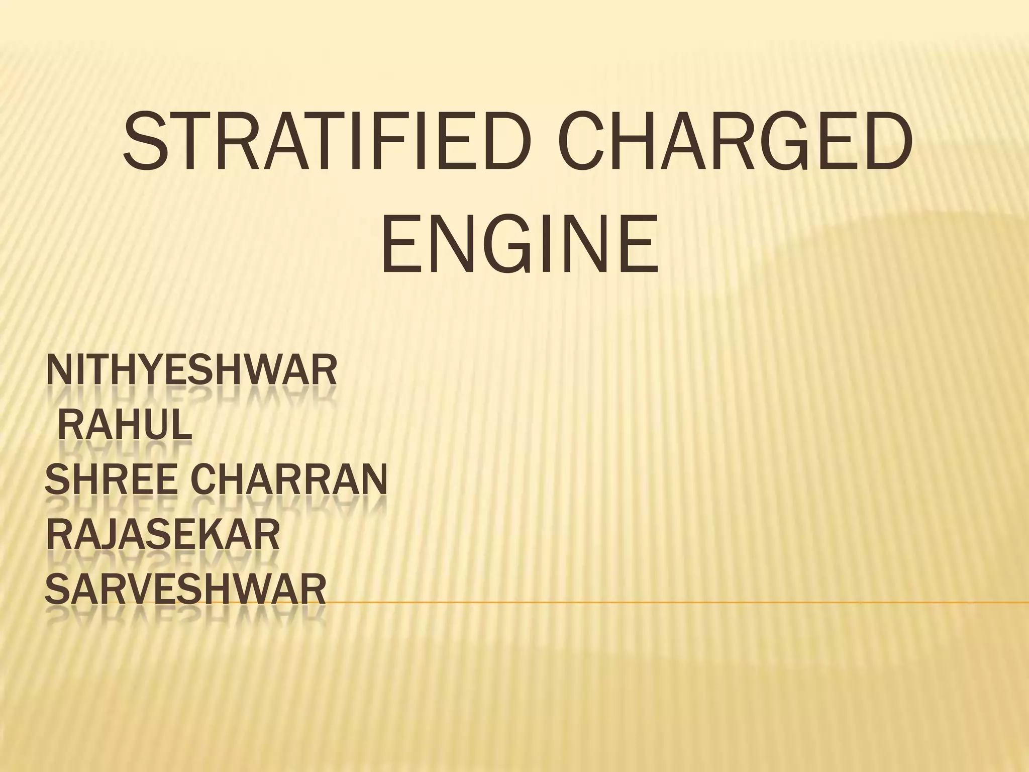 STRATIFIED CHARGED
ENGINE
NITHYESHWAR
RAHUL
SHREE CHARRAN
RAJASEKAR
SARVESHWAR