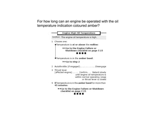 •ENGINES
For how long can an engine be operated with the oil
temperature indication coloured amber?
 