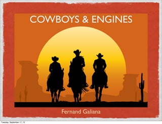 COWBOYS & ENGINES
Fernand Galiana
Tuesday, September 17, 13
 