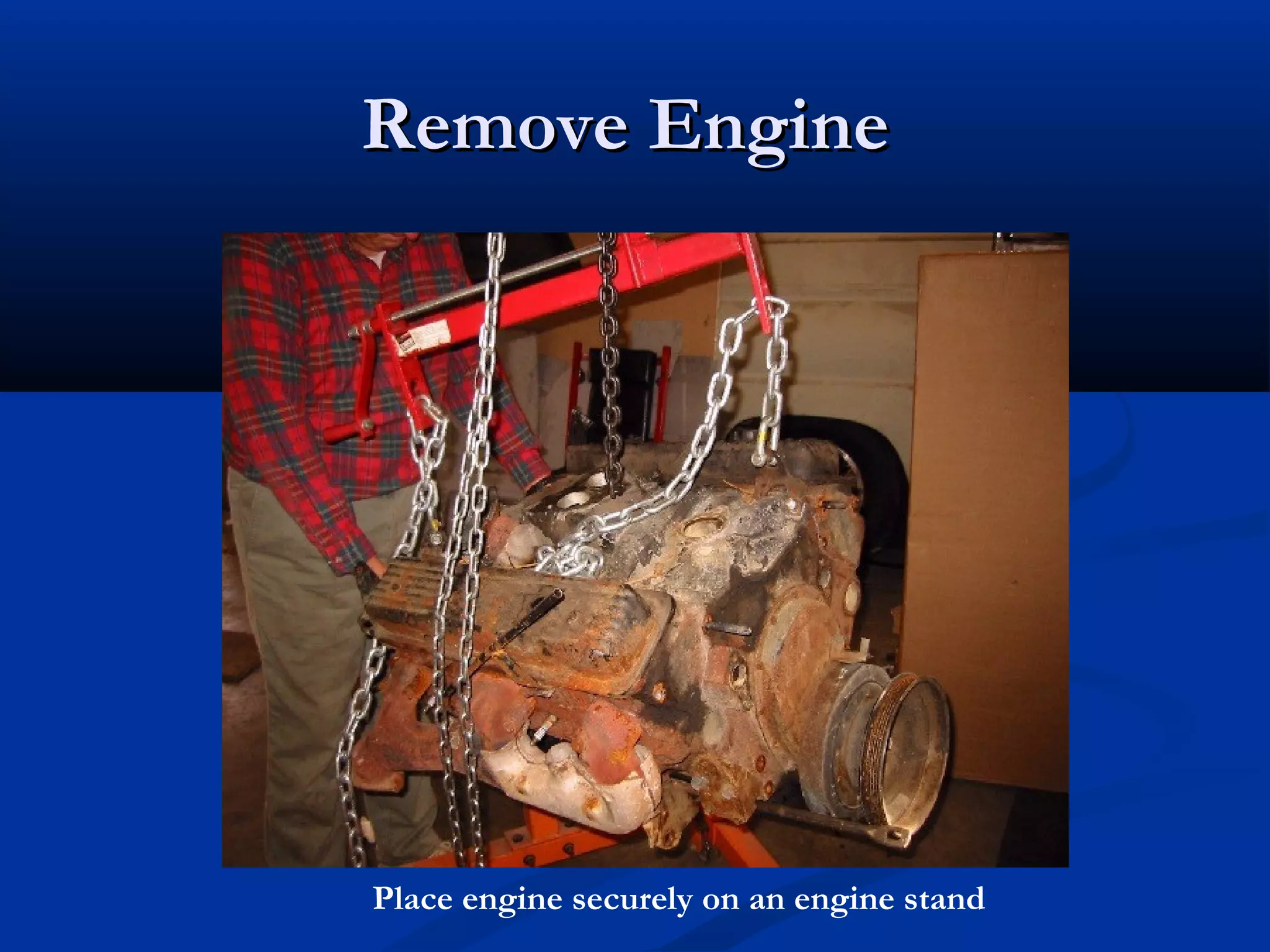 Remove EngineRemove Engine
Place engine securely on an engine stand
 