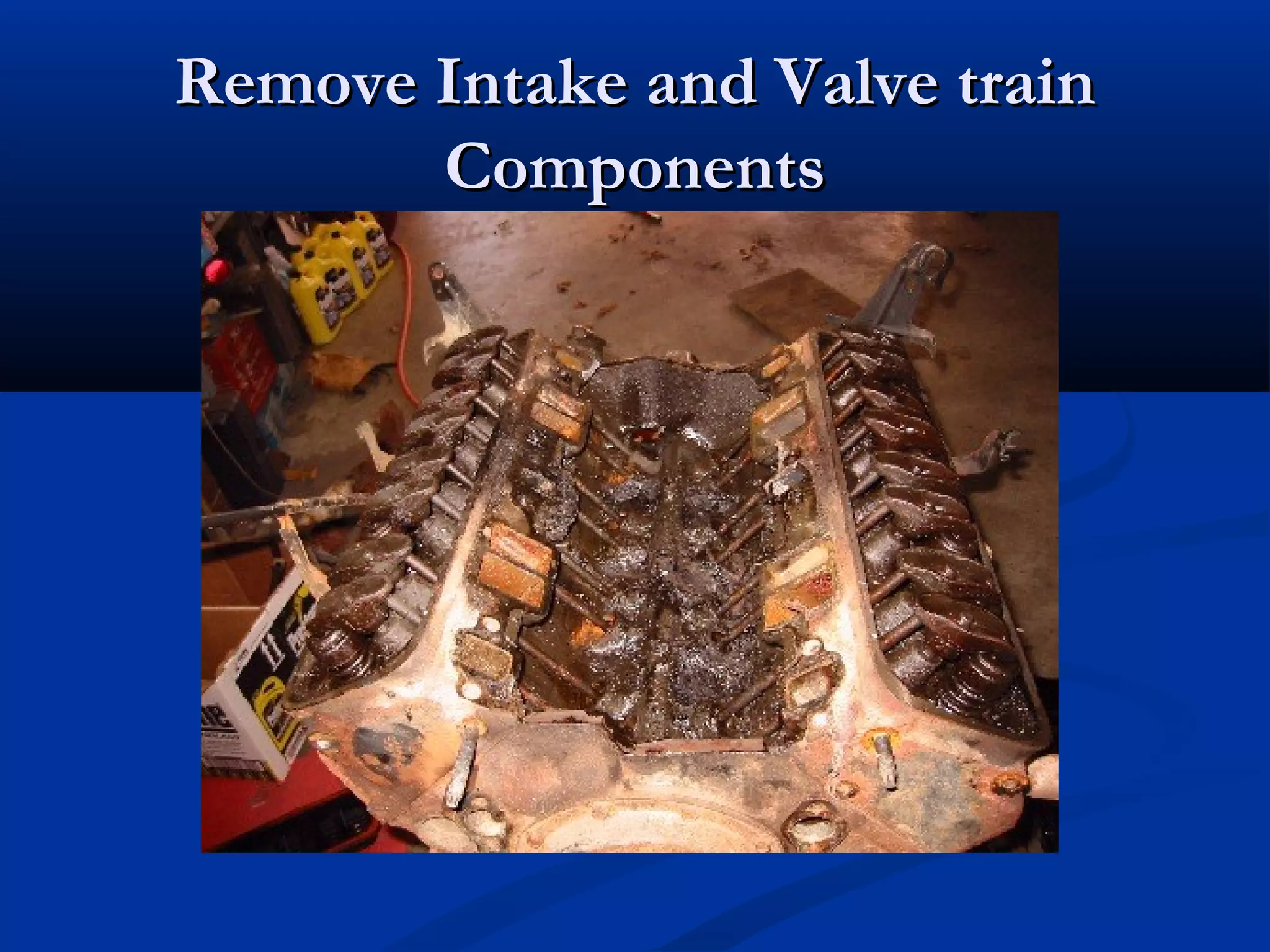 Remove Intake and Valve trainRemove Intake and Valve train
ComponentsComponents
 
