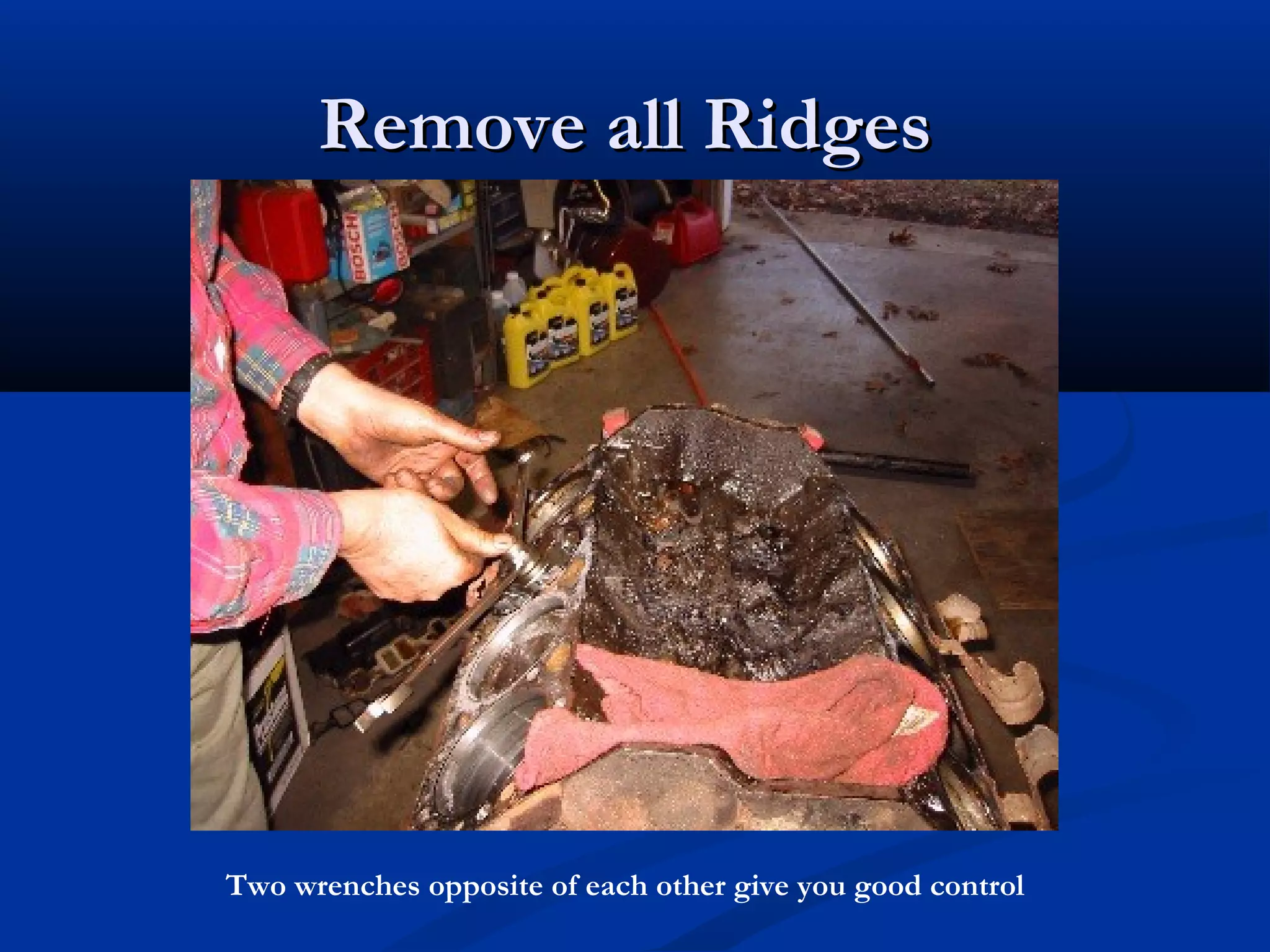 Remove all RidgesRemove all Ridges
Two wrenches opposite of each other give you good control
 