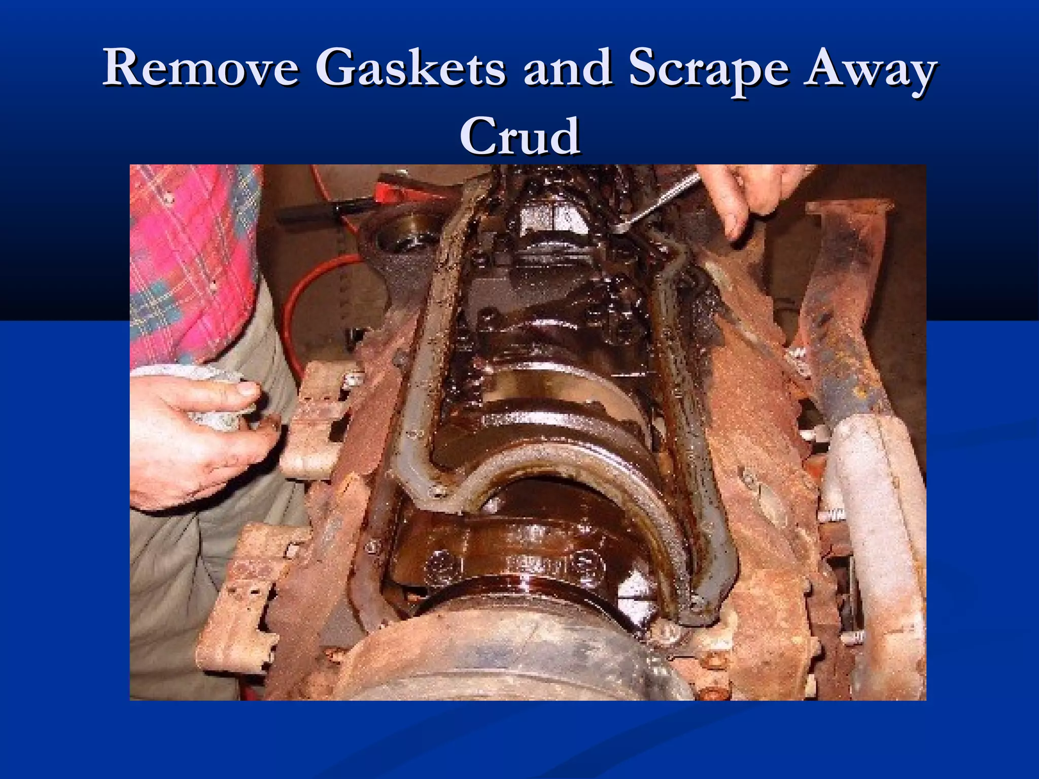 Remove Gaskets and Scrape AwayRemove Gaskets and Scrape Away
CrudCrud
 
