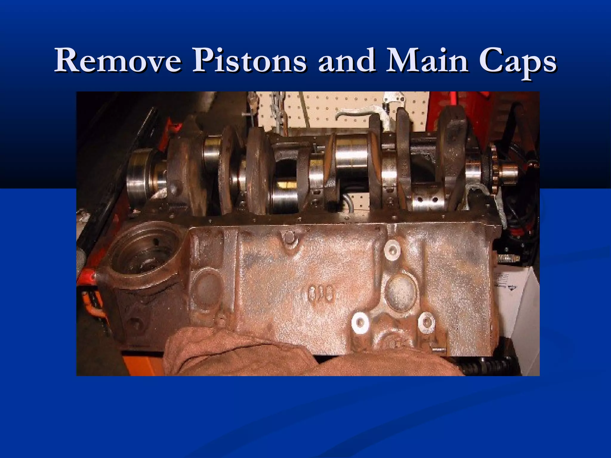 Remove Pistons and Main CapsRemove Pistons and Main Caps
 