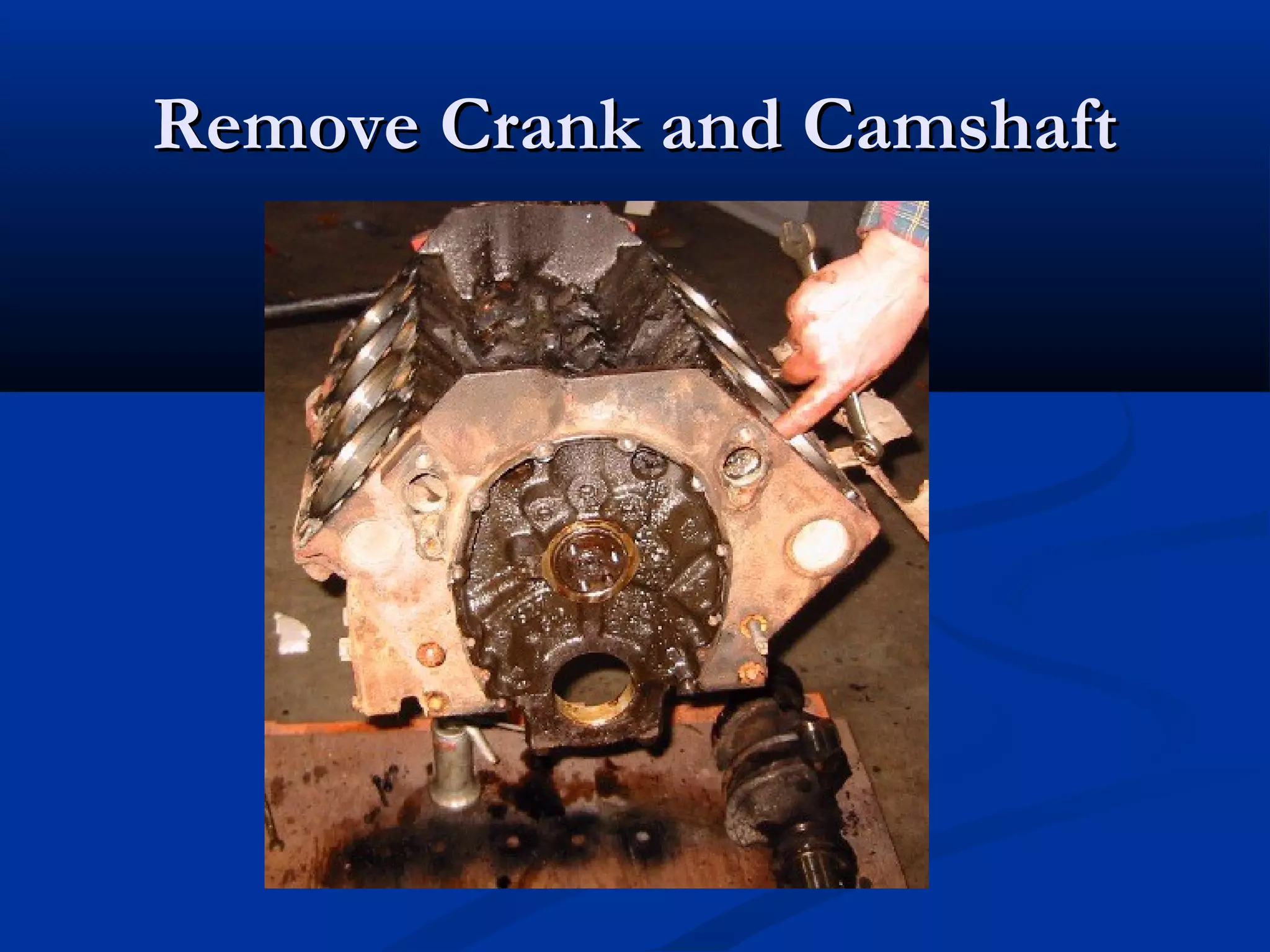 Remove Crank and CamshaftRemove Crank and Camshaft
 