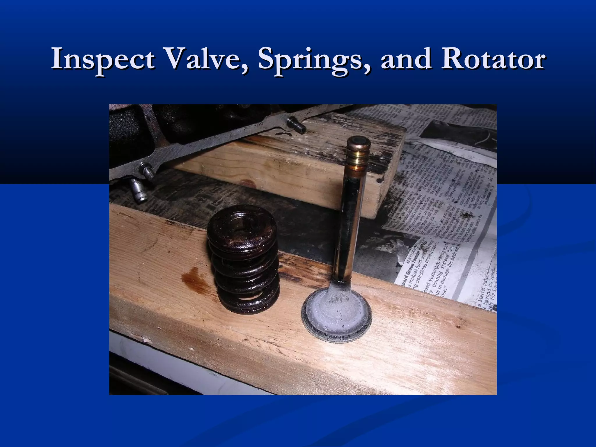 Inspect Valve, Springs, and RotatorInspect Valve, Springs, and Rotator
 