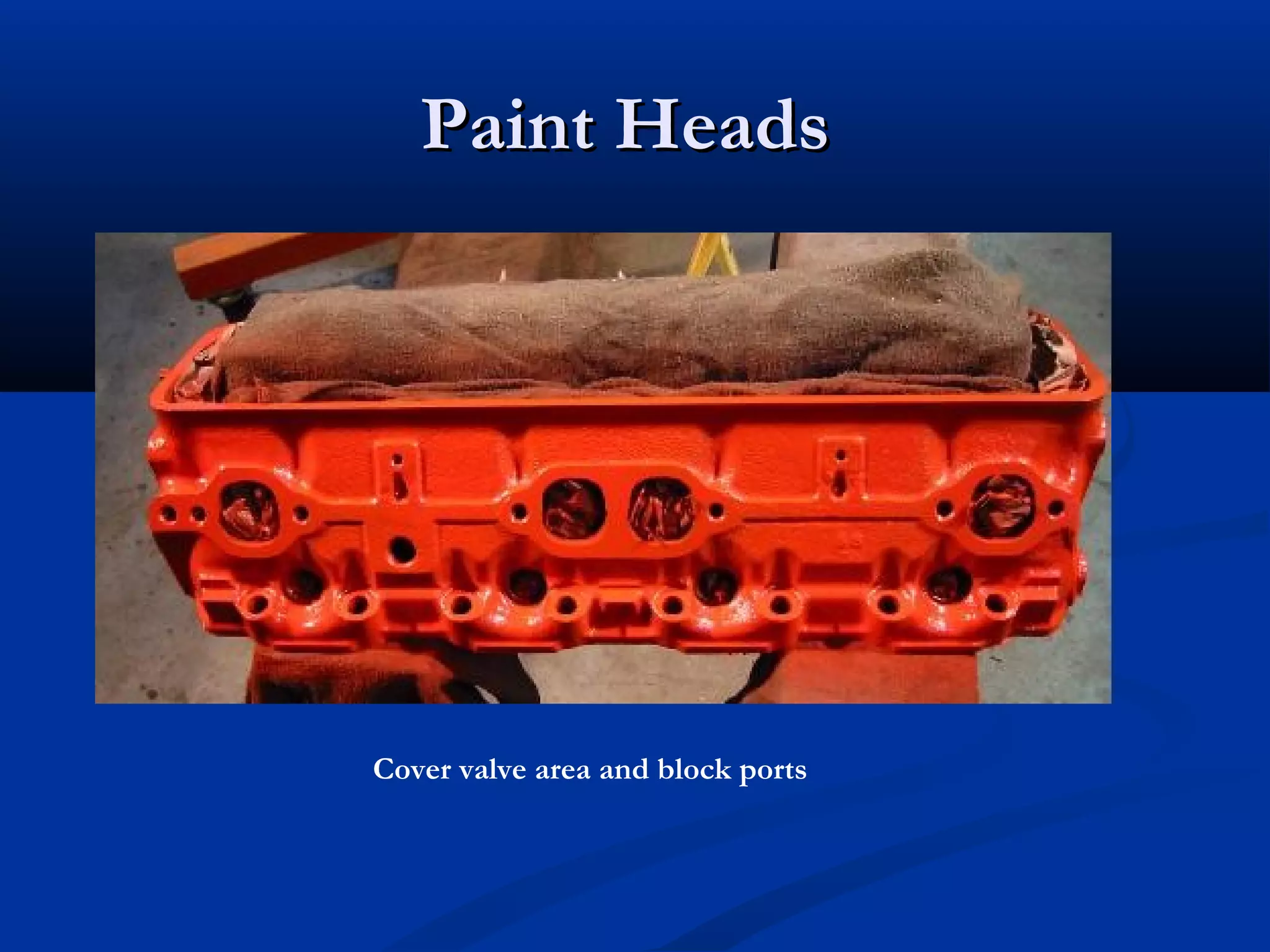 Paint HeadsPaint Heads
Cover valve area and block ports
 