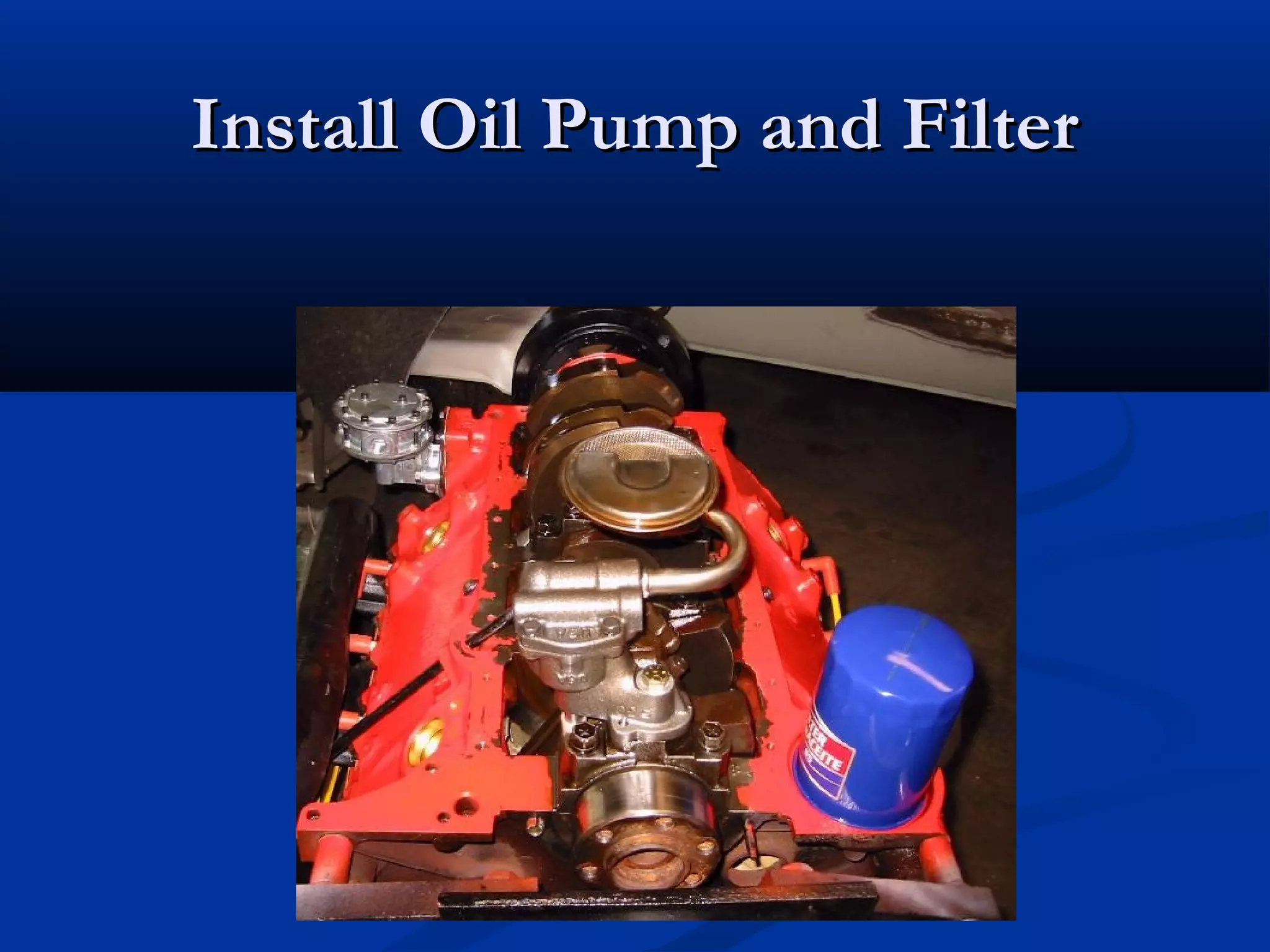 Install Oil Pump and FilterInstall Oil Pump and Filter
 
