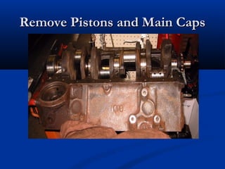Remove Pistons and Main CapsRemove Pistons and Main Caps
 