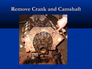 Remove Crank and CamshaftRemove Crank and Camshaft
 