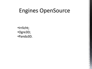Engines OpenSource

•Irrlicht;
•Ogre3D;
•Panda3D.
 