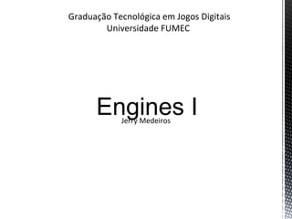 Graduação Tecnológica em Jogos Digitais
        Universidade FUMEC




            Jerry Medeiros
 