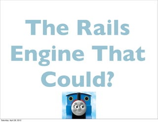 The Rails
         Engine That
           Could?
Saturday, April 28, 2012
 