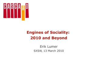 Engines of Sociality:  2010 and Beyond Erik Lumer SXSW, 13 March 2010 
