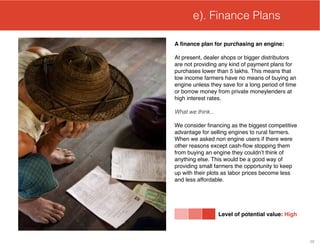 38
e). Finance Plans
A finance plan for purchasing an engine:
At present, dealer shops or bigger distributors
are not prov...
