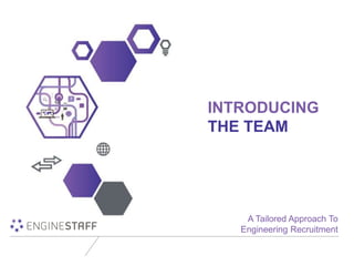 INTRODUCING
THE TEAM
A Tailored Approach To
Engineering Recruitment
 