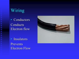 Wiring
• Conductors
Conducts
Electron flow
• Insulators
Prevents
Electron Flow

 
