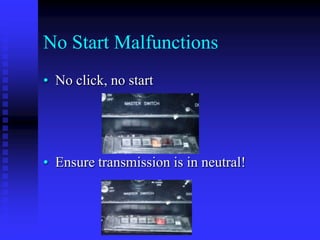 No Start Malfunctions
• No click, no start

• Ensure transmission is in neutral!

 
