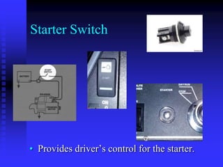 Starter Switch

• Provides driver’s control for the starter.

 
