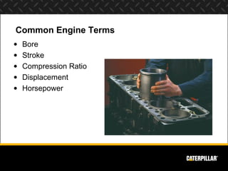 Common Engine Terms
•   Bore
•   Stroke
•   Compression Ratio
•   Displacement
•   Horsepower
 