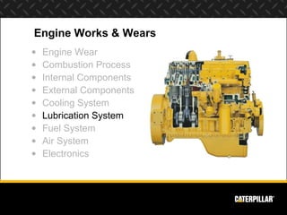 Engine Works & Wears
•   Engine Wear
•   Combustion Process
•   Internal Components
•   External Components
•   Cooling System
•   Lubrication System
•   Fuel System
•   Air System
•   Electronics
 