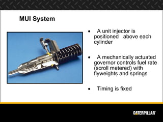 MUI System
             •    A unit injector is
                 positioned above each
                 cylinder

        ...
