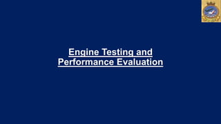 Engine Testing and
Performance Evaluation
 
