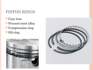 PISTON RINGS
 Cast iron
 Pressed steel alloy
 Compression ring
 Oil ring
 