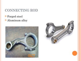 CONNECTING ROD
 Forged steel
 Aluminum alloy
 