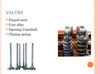 VALVES
 Forged steel
 Cast alloy
 Opening Camshaft
 Closing spring
 