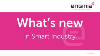 What’s new
in Smart Industry
22-9-2016
 