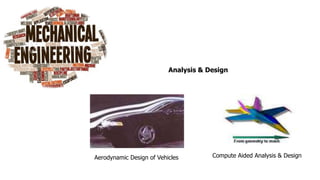 Compute Aided Analysis & DesignAerodynamic Design of Vehicles
Analysis & Design
 