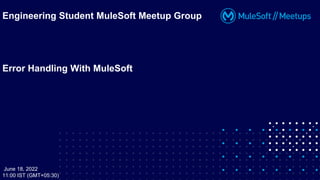 Error Handling With MuleSoft
Engineering Student MuleSoft Meetup Group
June 18, 2022
11:00 IST (GMT+05:30)
 